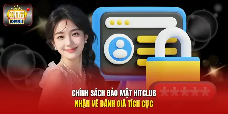 Chính sách bảo mật HitClub nhận về đánh giá tích cực 