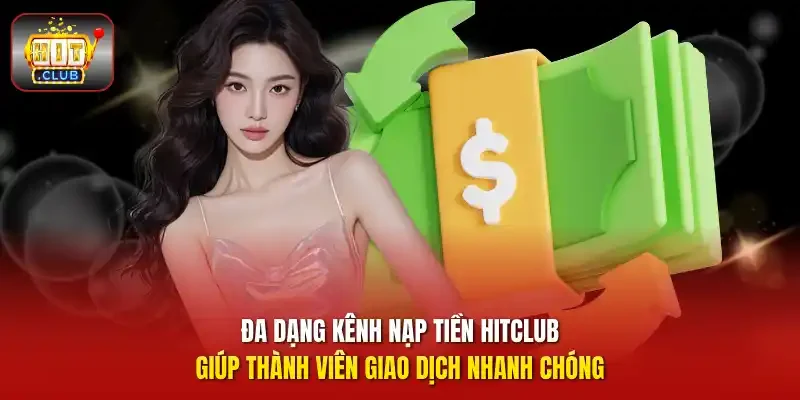 Đa dạng kênh nạp tiền HitClub giúp thành viên giao dịch nhanh chóng