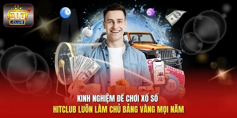 Kinh nghiệm để chơi xổ số HitClub luôn làm chủ bảng vàng mọi năm