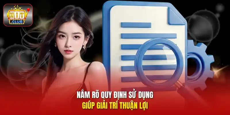 Nắm rõ quy định sử dụng giúp giải trí thuận lợi 
