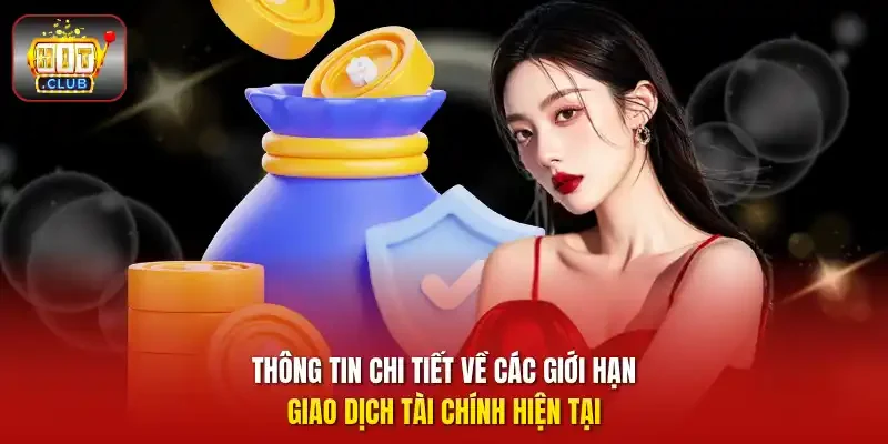 Thông tin chi tiết về các giới hạn giao dịch tài chính hiện tại