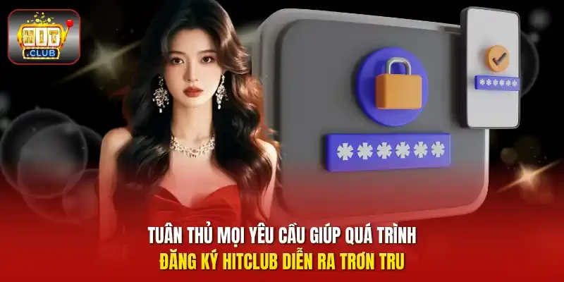Tuân thủ mọi yêu cầu giúp quá trình đăng ký HitClub diễn ra trơn tru